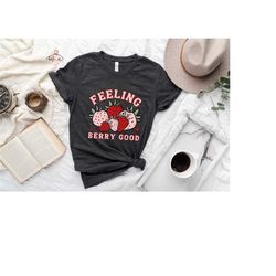feeling berry good shirt, feeling very good shirt, strawberries shirt, berry shirt, strawberry tee, funny t-shirt, unise