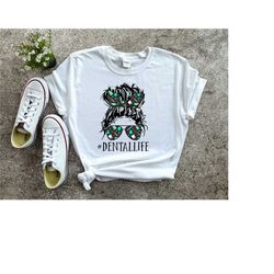 dental life shirt, dentist outfit, dentist gift, dental life t-shirt, messy bun woman shirt, dentist women shirt, dentis