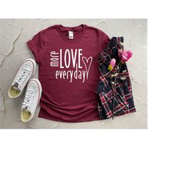 more love every day shirt, love quote shirt, motivational love gift, motivational t-shirts, inspiring love t-shirt, love
