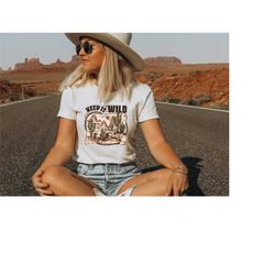 keep it wild sweatshirt, camping shirt, desert shirt, wild west sweatshirt, cowboy shirt, country music shirt