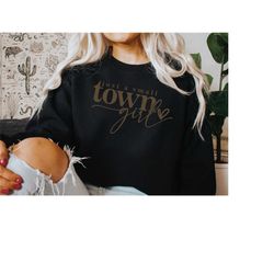 just a small town girl sweatshirt, small town girl shirt, country music shirt, wild west shirt, wild west sweatshirt, co
