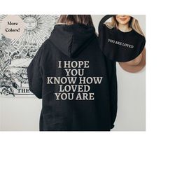 i hope you know how loved you are hoodie, trendy college sweatshirt, mental health, positive aesthetic hoodie, bestie gi