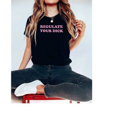 regulate your dick shirt pro choice shirt abortion is healthcare roe v wade shirt womens march shirt reproductive rights