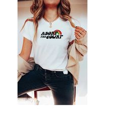 abort the court shirt | scotus shirt pro choice shirt | abortion is healthcare | protect roe v wade womens march shirts