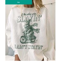 if the vibes aren't slayin i ain't stayin funny vintage sweatshirt weird shirts coquette dark academia shirt light acade