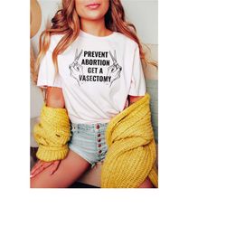 prevent abortion get a vasectomy shirt | pro choice shirt | reproductive rights abortion is healthcare feminist shirt 19