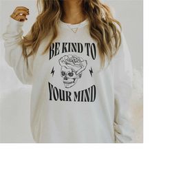 be kind to your mind crewneck sweatshirt | mental health shirt | mental health sweatshirt | anxiety shirt | depression t