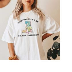 emotionally i am chair laundry mental health shirt y2k tshirt meme shirt ironic shirt weird shirts anxiety tee depressio