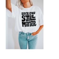 black lives still matter tshirt | equality shirt | human rights shirt | black history month | indie shirt | blm shirt |