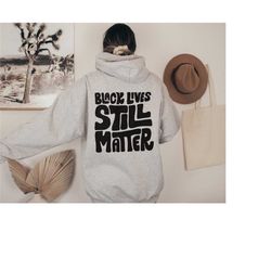 black lives still matter hoodie | black lives matter sweatshirt | equality shirt | human rights shirt | black history mo