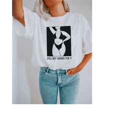 still not asking for it shirt | feminist shirt | women's rights shirt | my body my choice | girl power shirt | pro choic