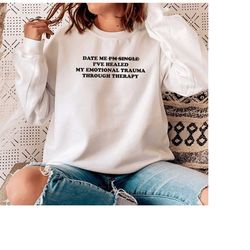 date me i go to therapy sweatshirt | mental health shirt | mental health sweatshirt | anxiety shirt | counselor shirt |