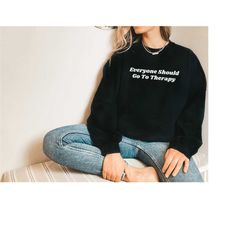 everyone should go to therapy sweatshirt | mental health sweatshirt | mental health shirt | therapy shirt therapist shir