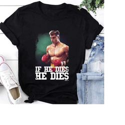 rocky distressed if he dies he dies t-shirt, rocky balboa shirt, rocky movie shirt, rocky vintage shirt, dolph lundgren