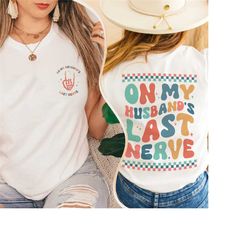on my husband's last nerve shirt, funny gift for wife, wife life shirt, humor wedding shirt, trendy tee, husband gift, e