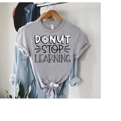 donut stop learning shirt, donut educator shirt, cute teacher outfit,teacher quote shirt,teacher saying shirt,funny donu