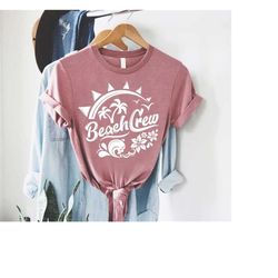 beach crew shirt, vacation shirt, summer shirt, beach gifts, summer vacation shirts, family trip shirts, holiday mode sh