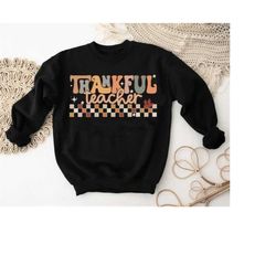 thankful teacher sweatshirt, retro thankful teacher sweatshirt gift,teacher appreciation gift,cute fall sweatshirt,thank