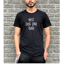 best dog dad ever - rescue dad - dog parent - boyfriend husband father's day shirt - gift for him - unisex graphic tee