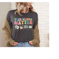 aac sped teacher inclusion tshirt, your words matter shirt, neurodiversity bcba slp ot teachers gift,language special ed