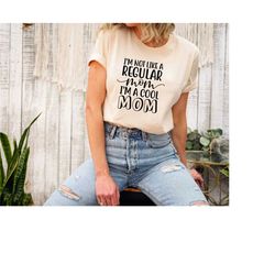 i'm not like a regular mom, i'm a cool mom shirt, cool mom shirt, cool grandma tee, legend mom shirt, regular mom shirt,