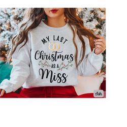 christmas engagement sweatshirt, last christmas as a miss, bride sweater, future mrs t-shirt, just engaged tee, fiancee