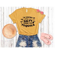 if you're going to be salty bring the tequila, tequila shirt, funny drinking shirt, drinking shirt, salty shirt, funny s