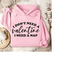 i don't need a valentine i need a nap hoodie, funny valentine's hoodie, valentine's day hoodie, cute valentine's hoodie,