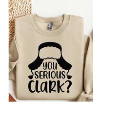 you serious clark, christmas sweatshirt, holiday sweatshirt, clark griswold, griswold sweatshirt, xmas sweatshirt, unise