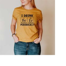 i drink beer periodically shirt, science shirt, chemistry shirt, beer gift, funny science shirt, drinking shirt, humor s