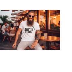 i look good in a muscle, gym shirt, workout shirt, fitness shirt, weightlifting shirt, funny gym shirt, funny workout sh