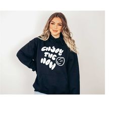 enjoy the now hoodie, aesthetic hoodie, oversized hoodie, trending hoodie, positive hoodie, tumblr hoodie, cute hoodie,