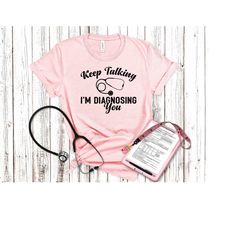 keep talking i'm diagnosing you shirt, therapist shirt, funny doctor shirt, sarcastic shirt, funny shirt, unisex shirt,