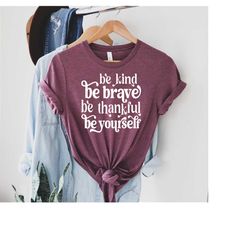 be brave be kind be thankful be yourself, be kind shirt, kindness shirt, be kind, motivational shirt, inspirational shir
