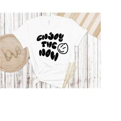 enjoy the now shirt, boho shirt, positive shirt, aesthetic shirt, trending now, unisex shirt, motivational shirt, inspir