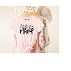 warriors wear pink shirt, breast cancer shirt, cancer warrior shirt, cancer support shirt, cancer warrior, motivational