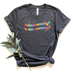 heterosexuality in this economy shirt, pride shirt, lgbtq shirt, lesbian shirt, pride peace shirt, gay shirt, proud mom