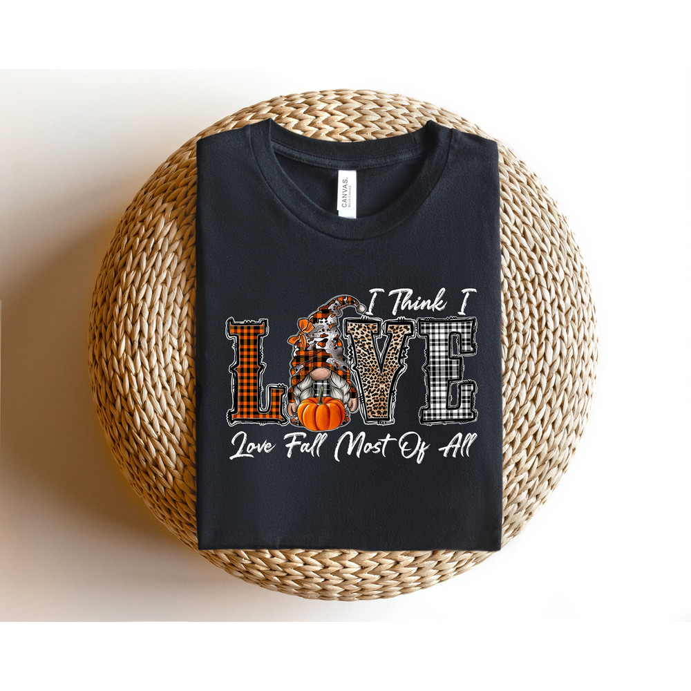 I Think I Love Fall Most Of All Shirt, Fall Gnome Shirt, Fall Shirt, Thanksgiving Sweatshirt, Thanksgiving Woman Shirt, Cute Pumpkin Shirt.jpg