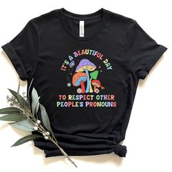 its a beautiful day to respect other peoples pronouns shirt, lgbtq shirt, lgbtq rights shirt, pride shirt, proud shirt,