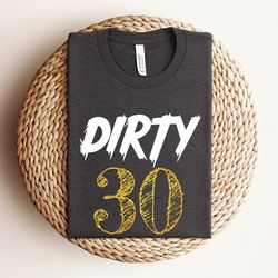 dirty 30 shirt, 30th birthday shirt, dirty thirty shirt, 30s birthday crew shirt, funny birthday weekend shirt, 30th gif