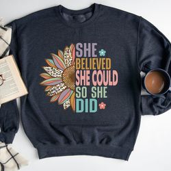 she believed she could so she did sweatshirt, vintage floral sweatshirt, women rights sweatshirt, inspirational sweatshi