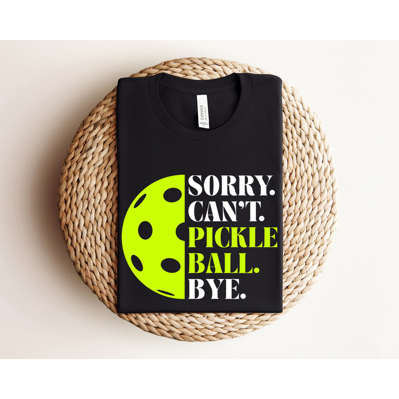 Sorry Can't Pickleball Bye Shirt, Funny Pickleball Quotes Gift, Pickleball Coach Shirt, Pickleball Queen King Shirts, Pickleball Shirts.jpg