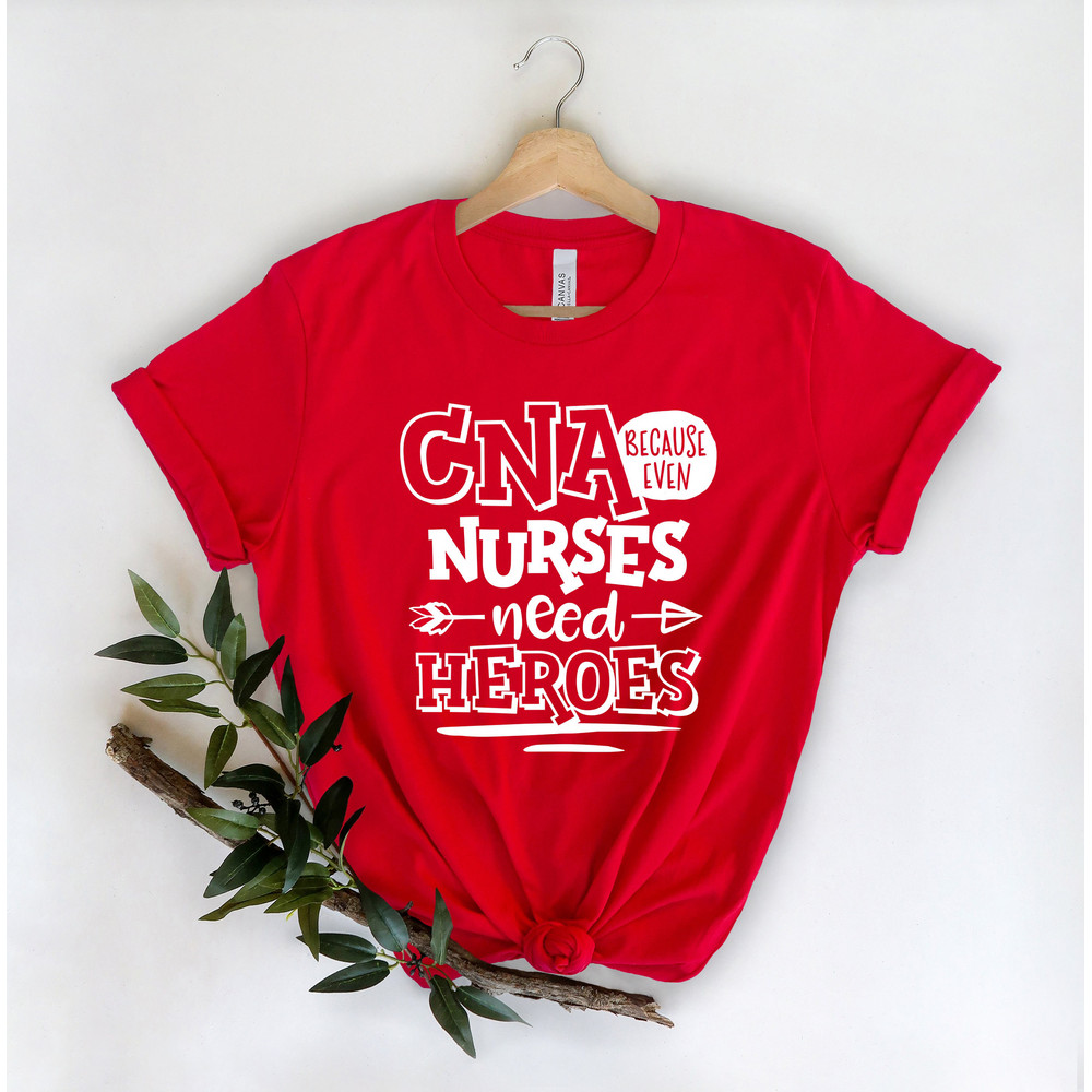 CNA Because Even Nurses Need Heroes Shirt-Nurse Tees - Cute Nurse Shirts - Nurse Appreciation Gift - Nurse Gift Idea - Nurses Week Gift.jpg