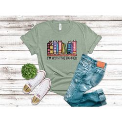 i am with the banned shirt, banned book shirt, reader shirt, book nerd shirt, gift for book lover, bookworm shirt, book