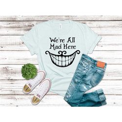 Disney Cheshire Cat Shirt, We're All Mad Shirt, Alice in Wonderland Shirt, Mad Hatter Shirt, We're All Mad Here Shirt, D