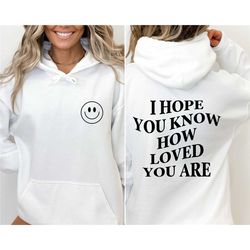 i hope you know how loved you are trendy hoodie sweatshirt, aesthetic hoodie trendy sweatshirt, oversized womens hoodie