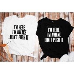 i'm here i'm awake don't push it shirt, funny gamer shirts with sayings, funny birthday tee gift, funny teen quotes, fun