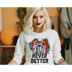 never better skeleton sweatshirt, funny halloween hoodie, skeleton sweatshirt, halloween party sweatshirt, halloween cos