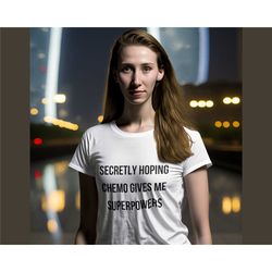 secretly hoping chemo gives me superpowers shirt, women with cancer, funny chemo gift, funny cancer chemo shirt, cancer
