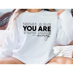 you are enough sweatshirt, positive quote sweatshirt, inspirational sweatshirt, self love sweatshirt, mental health shir